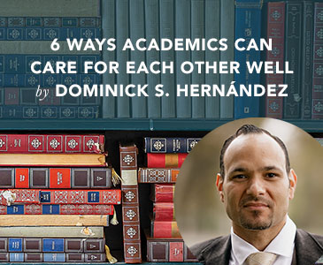 6 Ways Academics Can Care for Each Other Well by Dominick Hernández